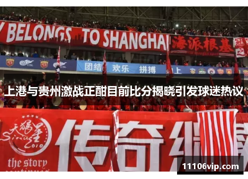 上港与贵州激战正酣目前比分揭晓引发球迷热议