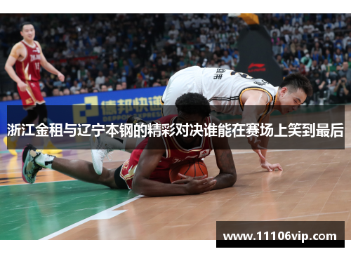 浙江金租与辽宁本钢的精彩对决谁能在赛场上笑到最后